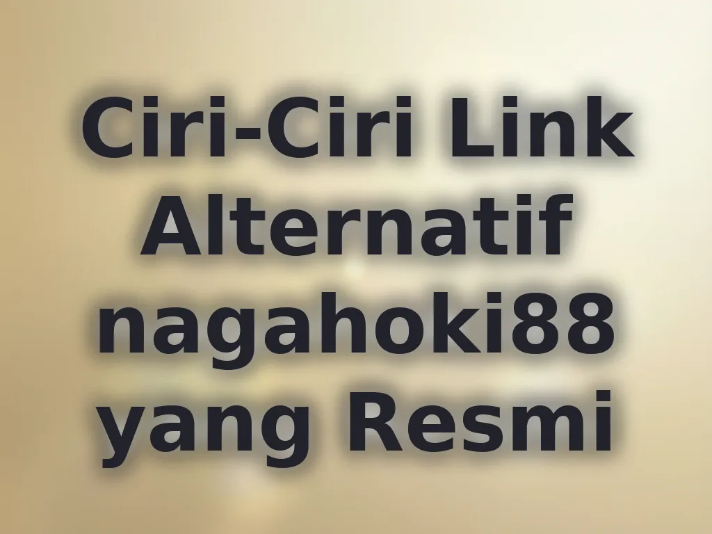 Ciri-Ciri Link Alternatif nagahoki88 yang Resmi