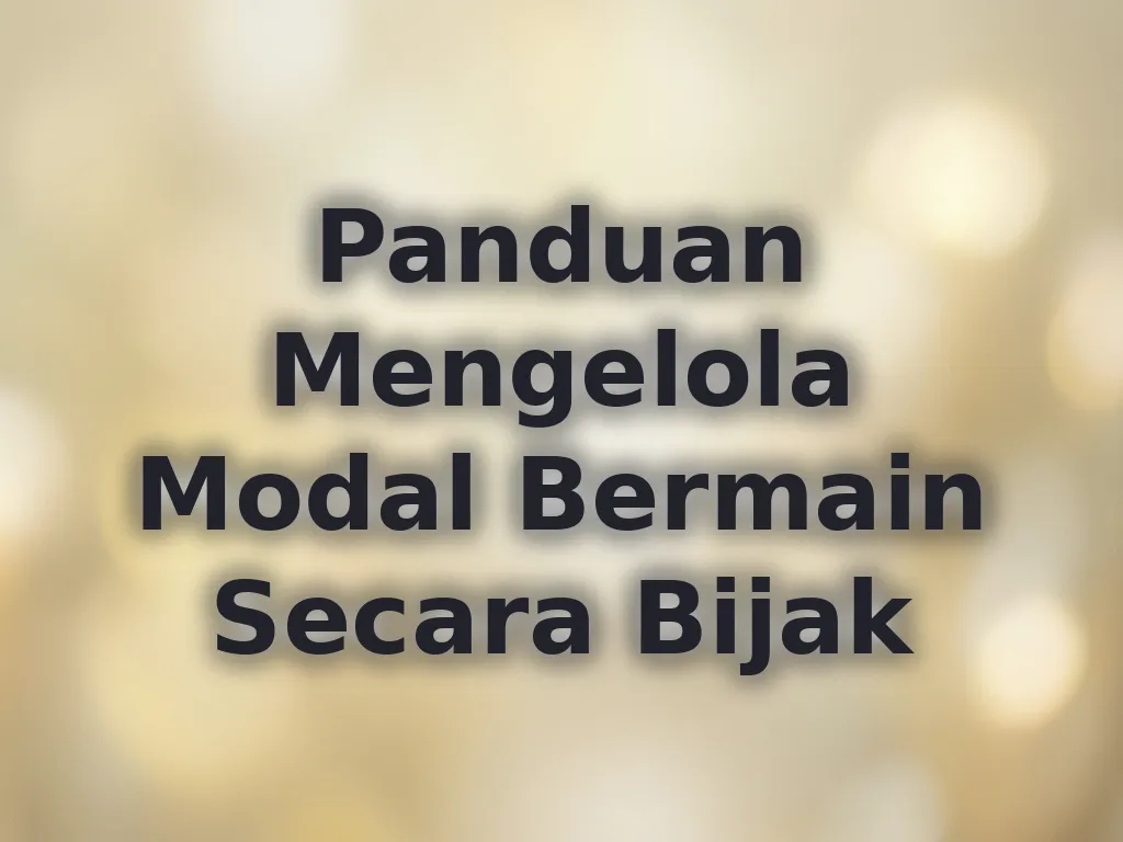 Panduan Mengelola Modal Bermain Secara Bijak